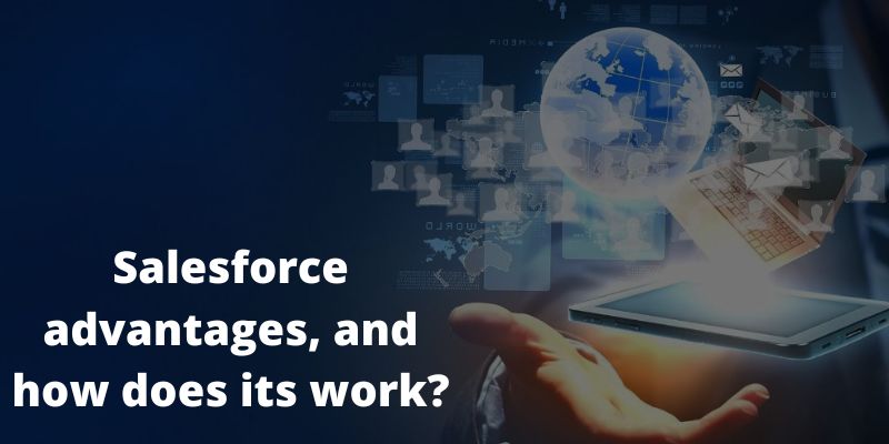  Salesforce advantages, and how does its work?