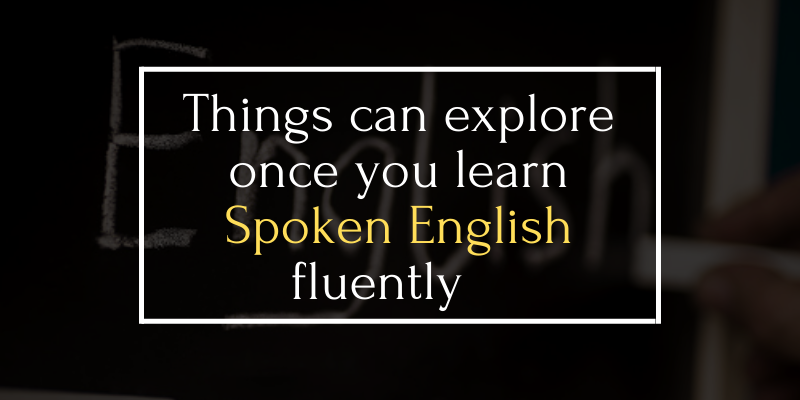 Things can explore once you learn Spoken English fluently