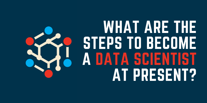 What Are The Steps To Become A Data Scientist At Present?