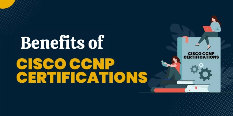 What Are The Benefits Of Earning A CCNP Certification